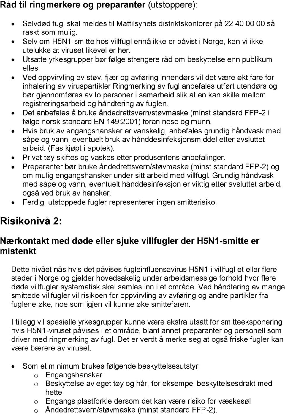 Ved oppvirvling av støv, fjær og avføring innendørs vil det være økt fare for inhalering av viruspartikler Ringmerking av fugl anbefales utført utendørs og bør gjennomføres av to personer i samarbeid