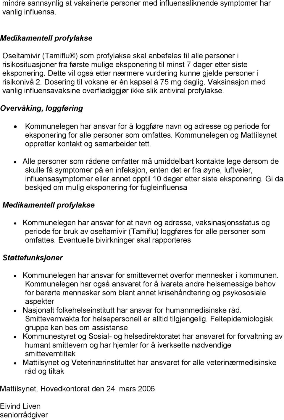 Dette vil også etter nærmere vurdering kunne gjelde personer i risikonivå 2. Dosering til voksne er én kapsel á 75 mg daglig.