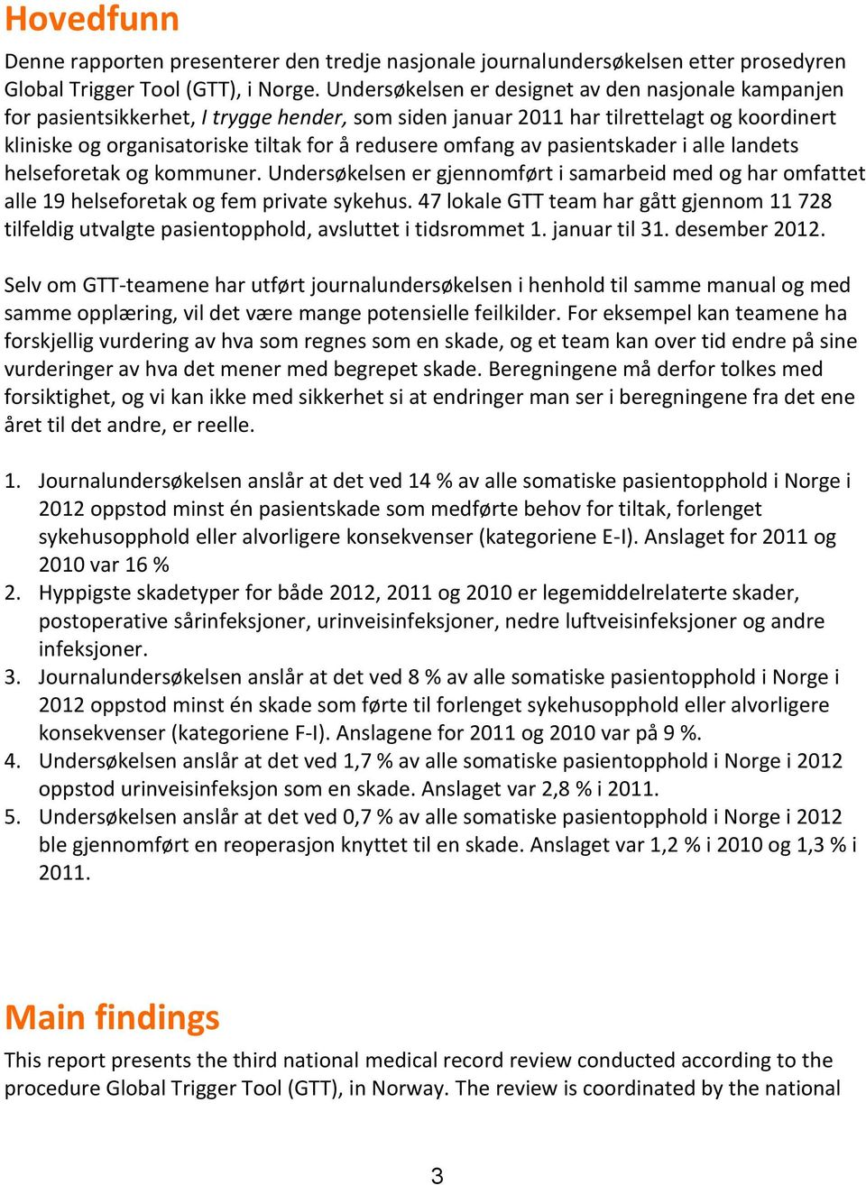 omfang av pasientskader i alle landets helseforetak og kommuner. Undersøkelsen er gjennomført i samarbeid med og har omfattet alle 19 helseforetak og fem private sykehus.