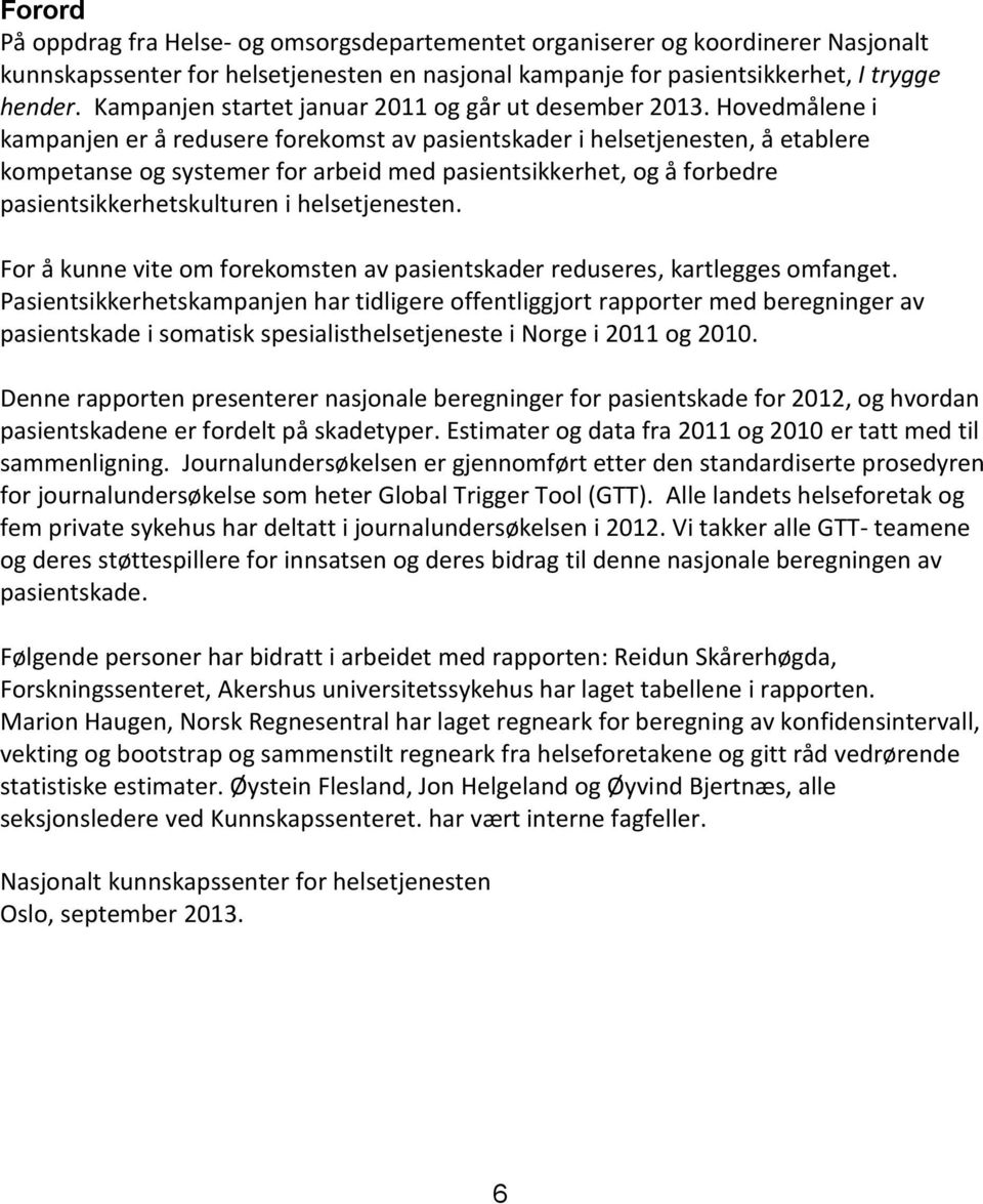 Hovedmålene i kampanjen er å redusere forekomst av pasientskader i helsetjenesten, å etablere kompetanse og systemer for arbeid med pasientsikkerhet, og å forbedre pasientsikkerhetskulturen i