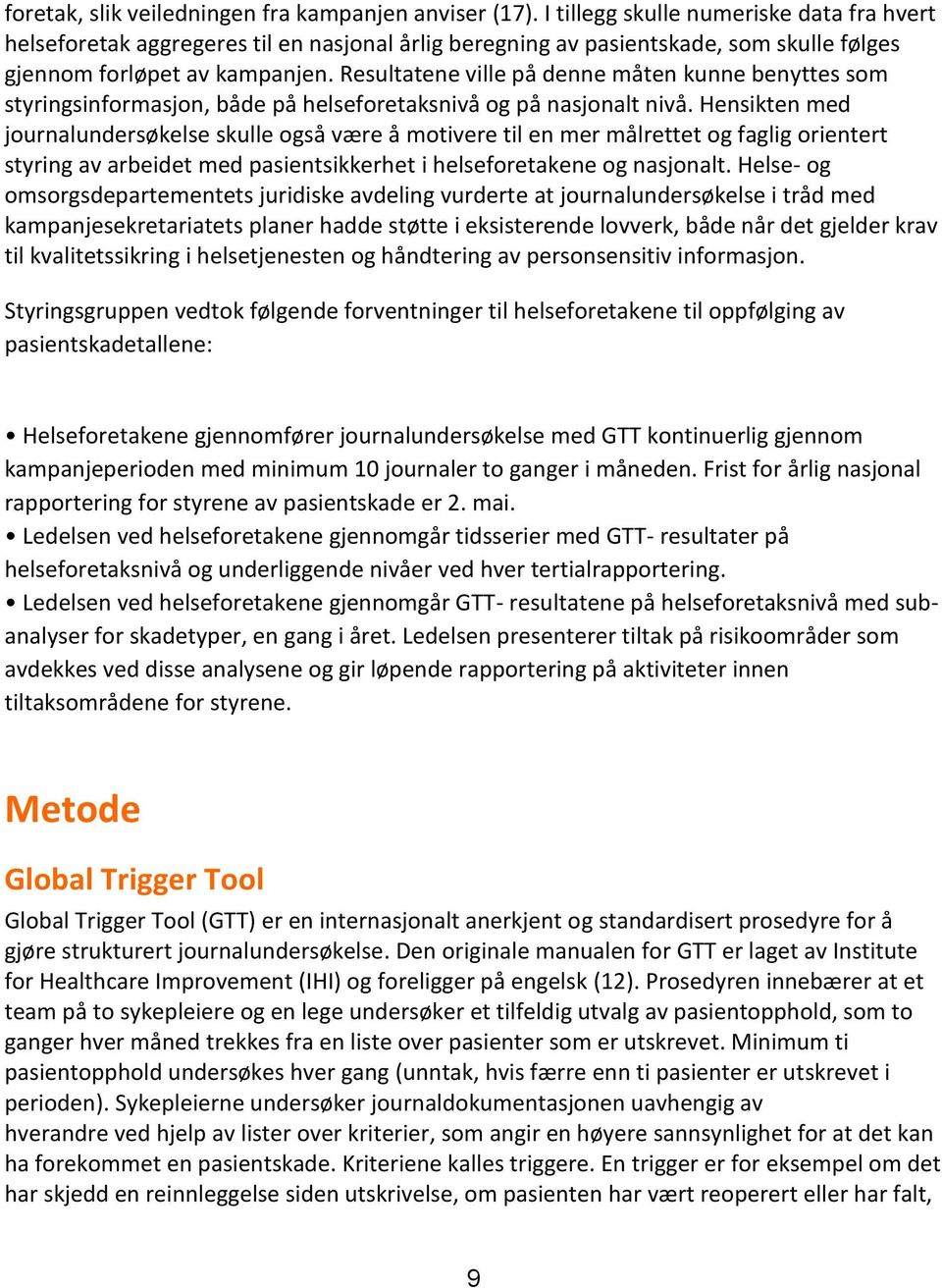 Resultatene ville på denne måten kunne benyttes som styringsinformasjon, både på helseforetaksnivå og på nasjonalt nivå.