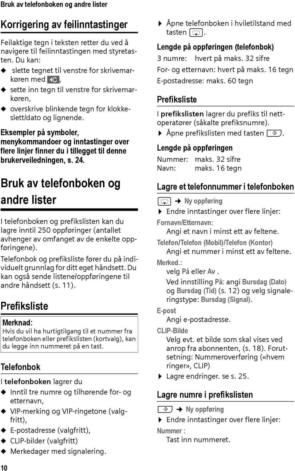 Eksempler på symboler, menykommandoer og inntastinger over flere linjer finner du i tillegget til denne brukerveiledningen, s. 24.