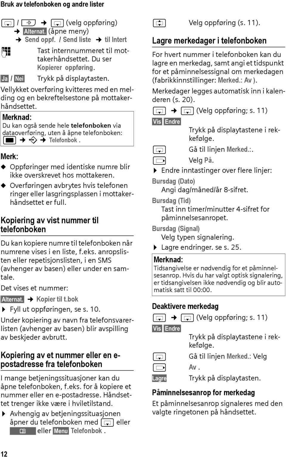 Merknad: Du kan også sende hele telefonboken via dataoverføring, uten å åpne telefonboken: w ý Telefonbok. Merk: u Oppføringer med identiske numre blir ikke overskrevet hos mottakeren.