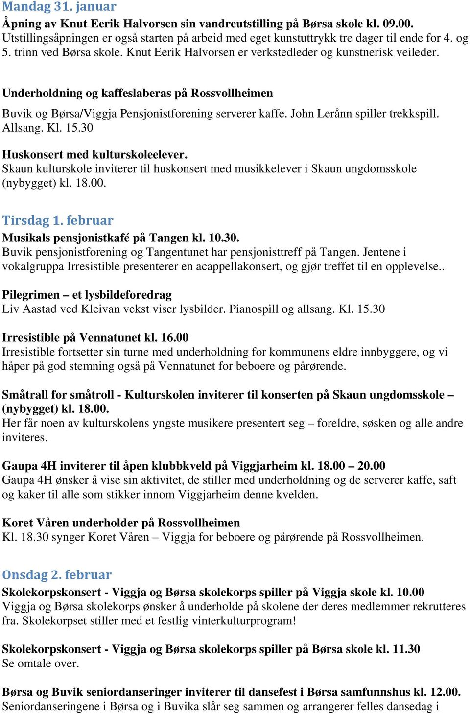 John Lerånn spiller trekkspill. Allsang. Kl. 15.30 Huskonsert med kulturskoleelever. Skaun kulturskole inviterer til huskonsert med musikkelever i Skaun ungdomsskole (nybygget) kl. 18.00. Tirsdag 1.