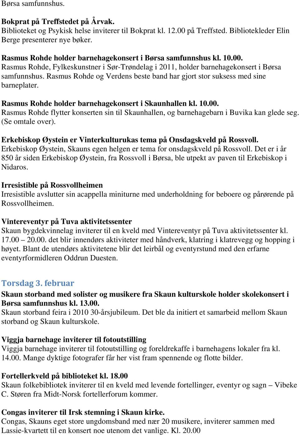 Rasmus Rohde og Verdens beste band har gjort stor suksess med sine barneplater. Rasmus Rohde holder barnehagekonsert i Skaunhallen kl. 10.00.