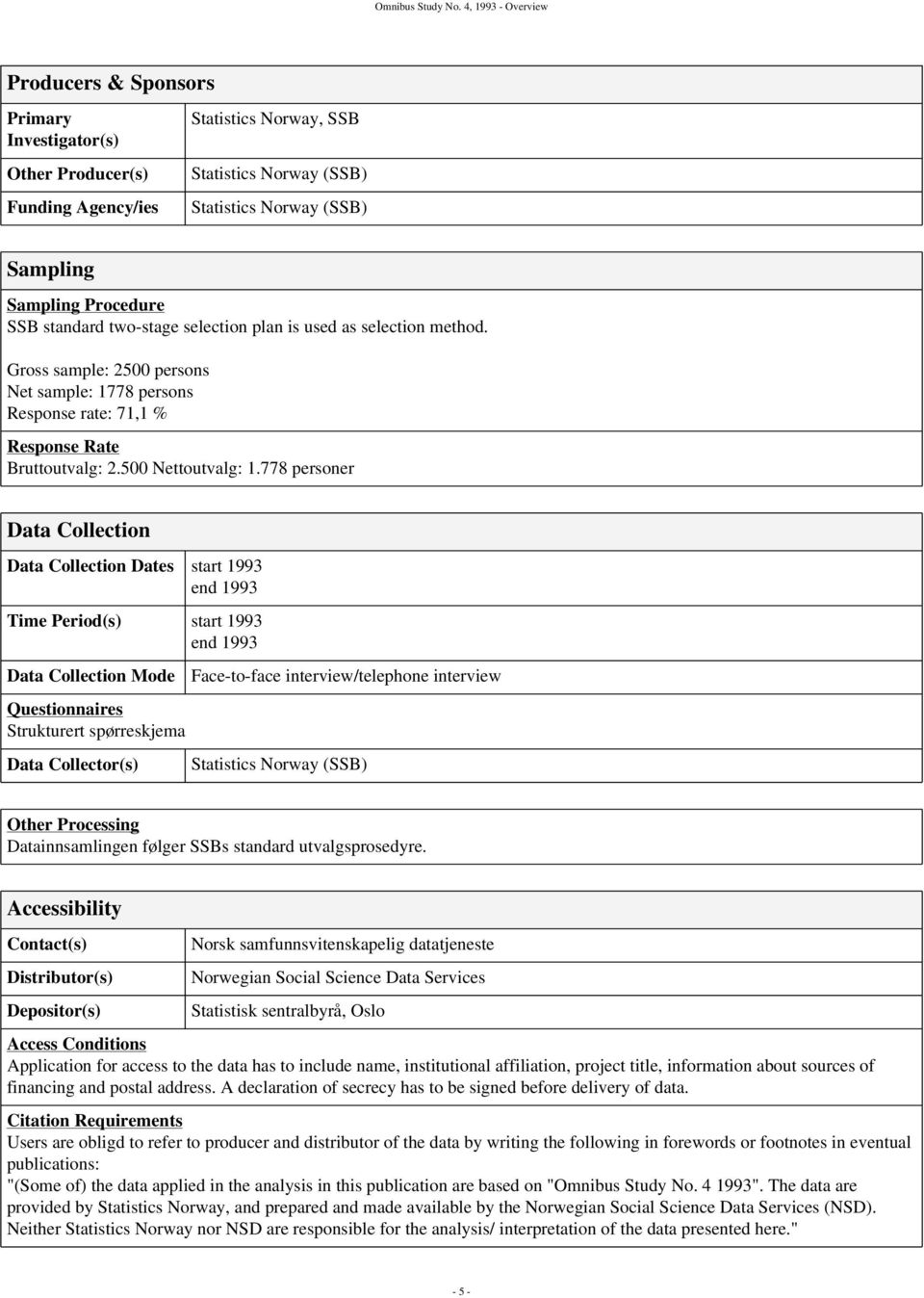 SSB standard two-stage selection plan is used as selection method. Gross sample: 2500 persons Net sample: 1778 persons Response rate: 71,1 % Response Rate Bruttoutvalg: 2.500 Nettoutvalg: 1.