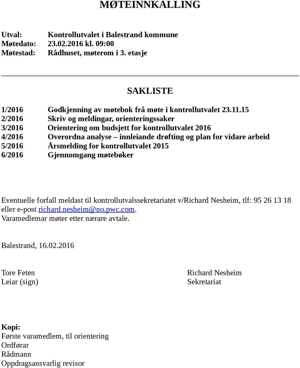 15 2/2016 Skriv og meldingar, orienteringssaker 3/2016 Orientering om budsjett for kontrollutvalet 2016 4/2016 Overordna analyse innleiande drøfting og plan for vidare arbeid 5/2016 Årsmelding