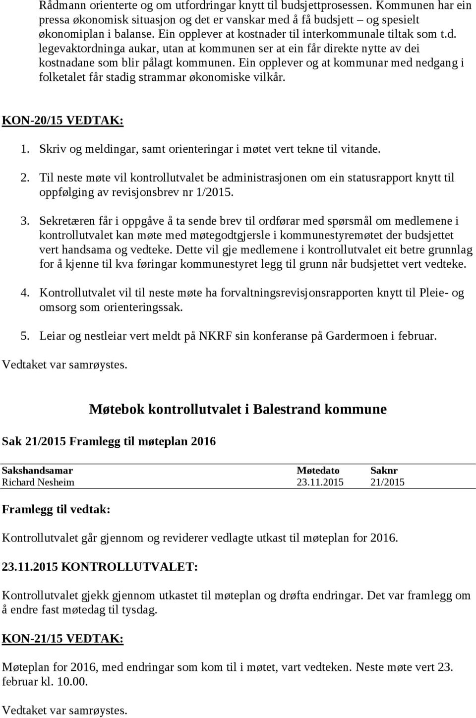 Ein opplever og at kommunar med nedgang i folketalet får stadig strammar økonomiske vilkår. KON-20/15 VEDTAK: 1. Skriv og meldingar, samt orienteringar i møtet vert tekne til vitande. 2.