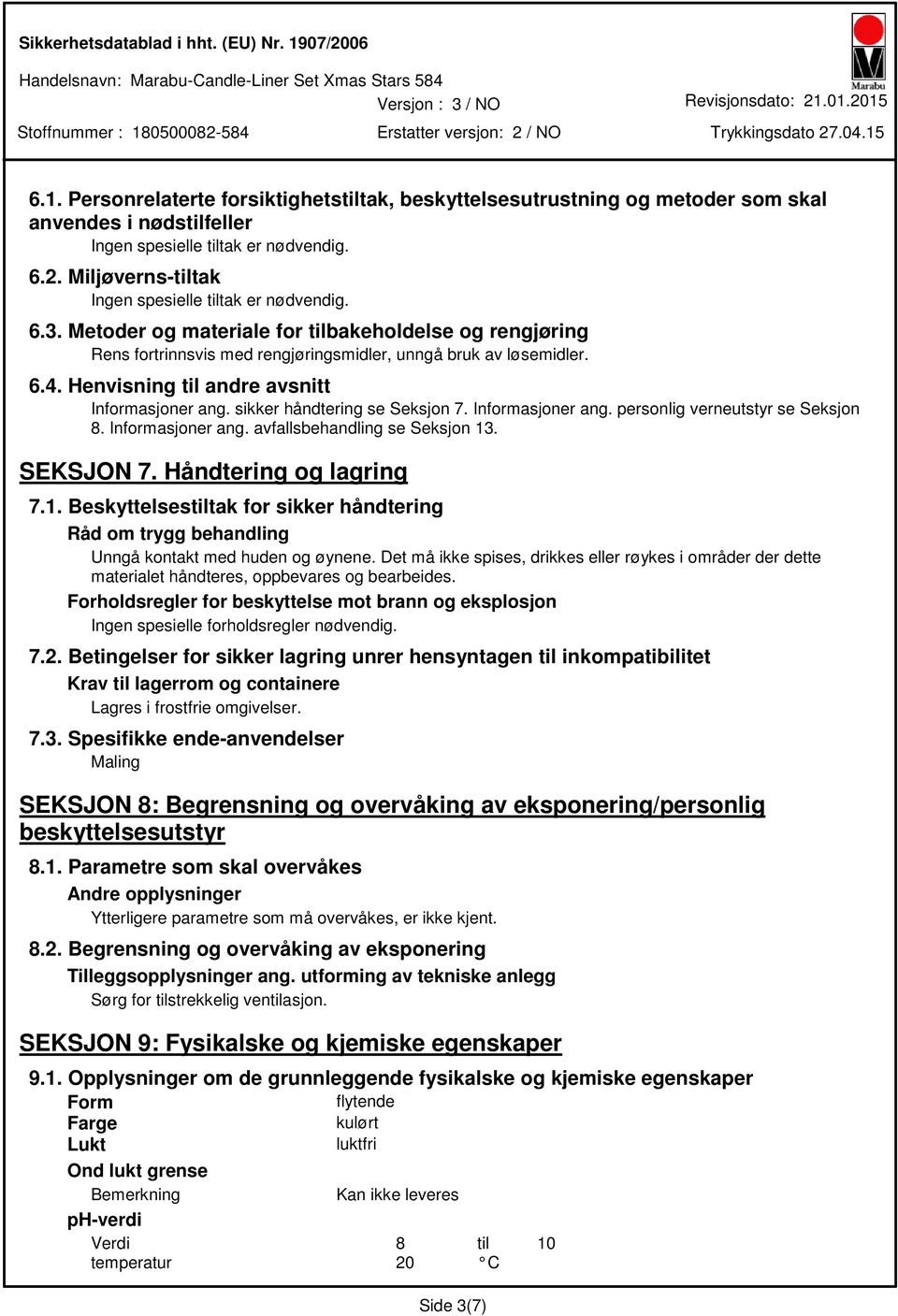 Henvisning til andre avsnitt Informasjoner ang. sikker håndtering se Seksjon 7. Informasjoner ang. personlig verneutstyr se Seksjon 8. Informasjoner ang. avfallsbehandling se Seksjon 13. SEKSJON 7.