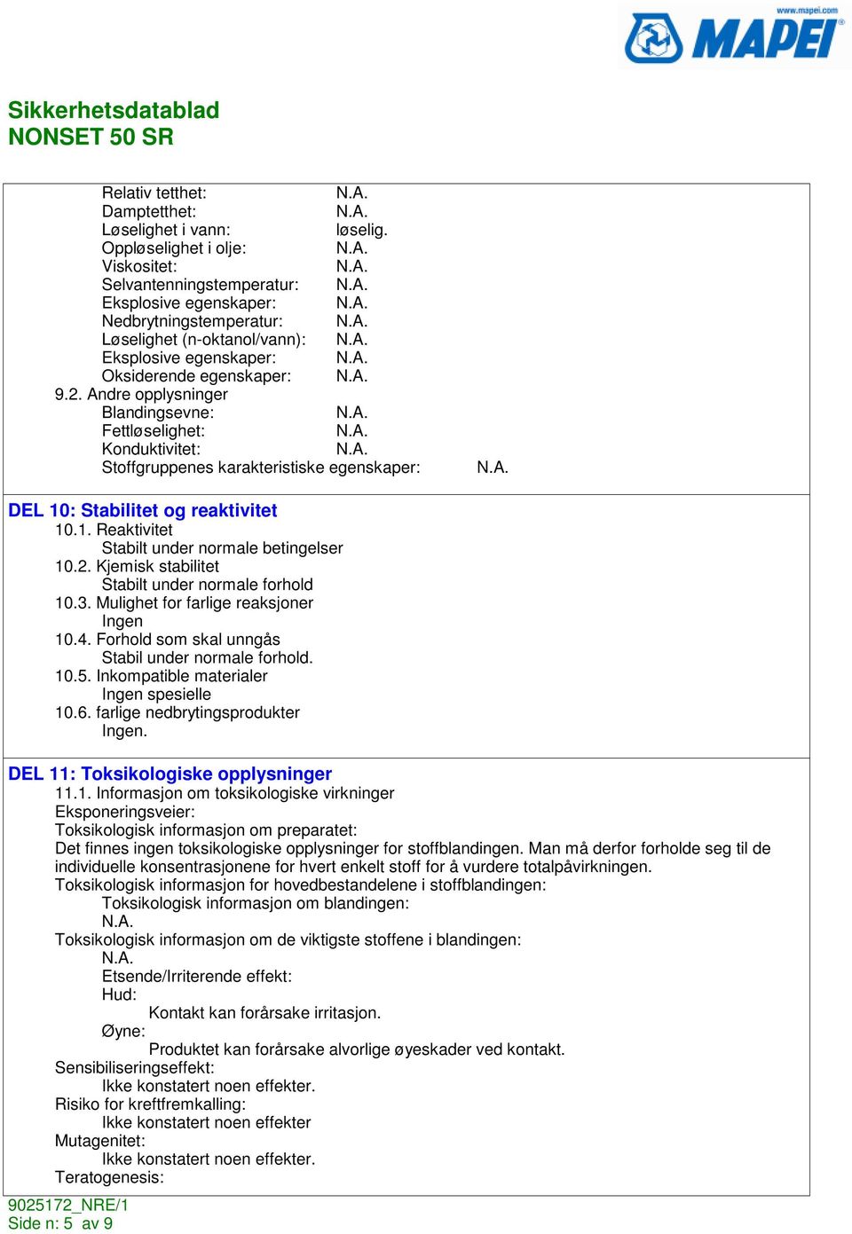 Andre opplysninger Blandingsevne: Fettløselighet: Konduktivitet: Stoffgruppenes karakteristiske egenskaper: DEL 10: Stabilitet og reaktivitet 10.1. Reaktivitet Stabilt under normale betingelser 10.2.