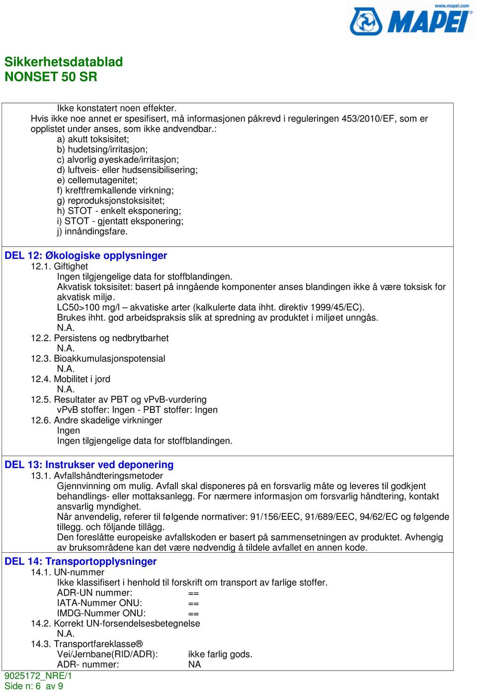 h) STOT - enkelt eksponering; i) STOT - gjentatt eksponering; j) innåndingsfare. DEL 12: Økologiske opplysninger 12.1. Giftighet tilgjengelige data for stoffblandingen.