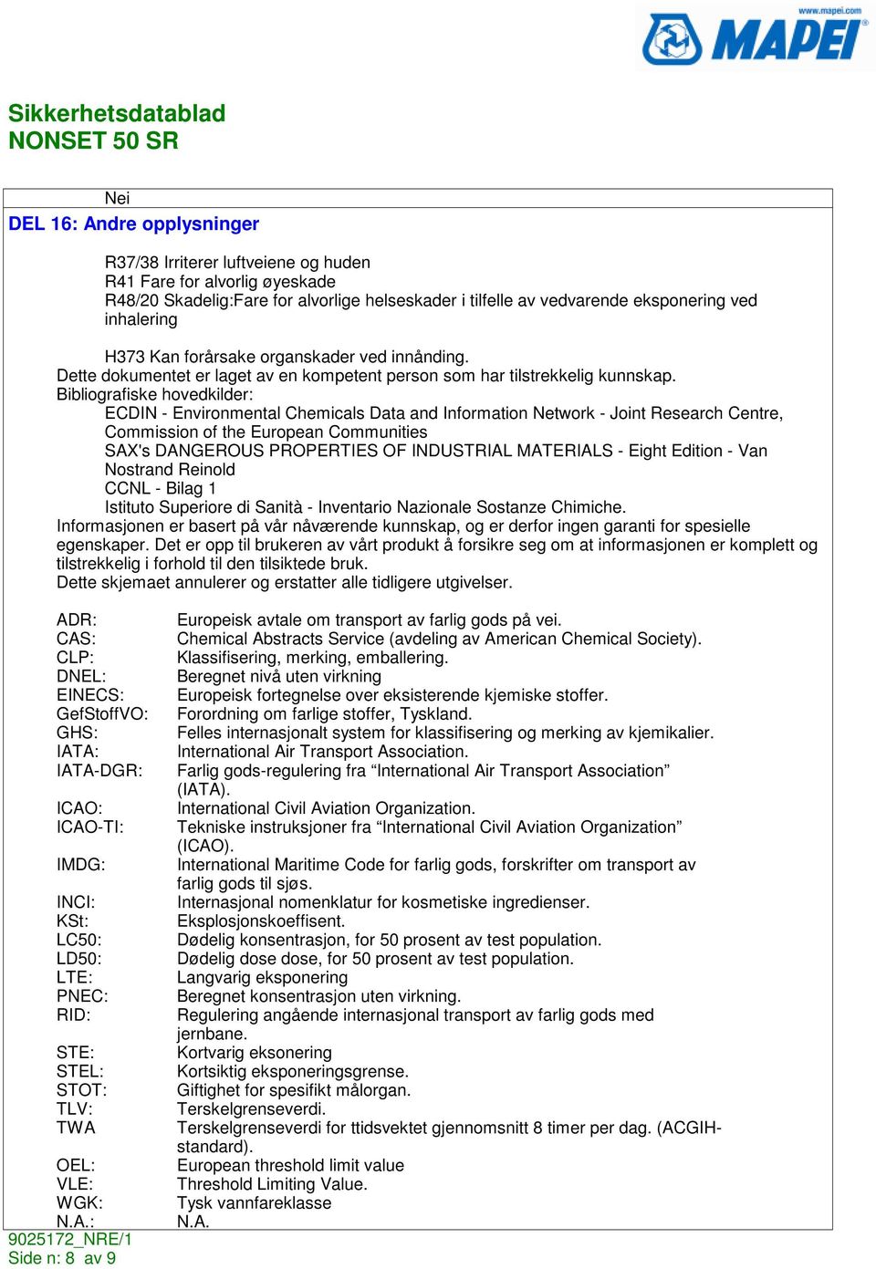 Bibliografiske hovedkilder: ECDIN - Environmental Chemicals Data and Information Network - Joint Research Centre, Commission of the European Communities SAX's DANGEROUS PROPERTIES OF INDUSTRIAL