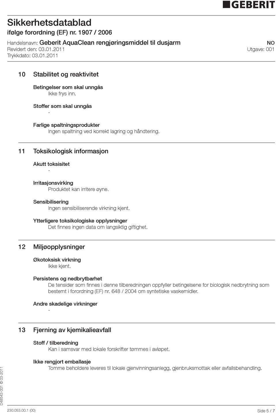 Ytterligere toksikologiske opplysninger Det finnes ingen data om langsiktig giftighet. 12 Miljøopplysninger Økotoksisk virkning Ikke kjent.