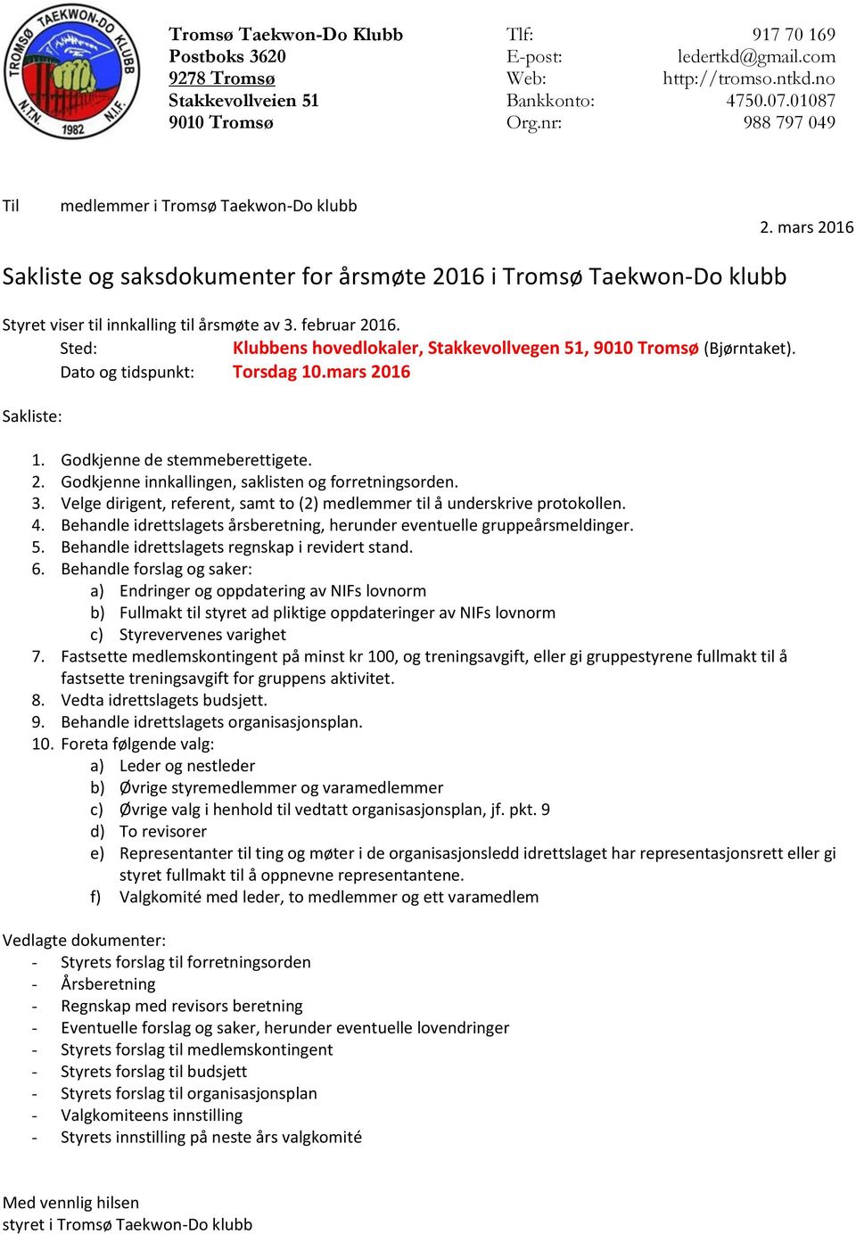 Sted: Klubbens hovedlokaler, Stakkevollvegen 51, 9010 Tromsø (Bjørntaket). Dato og tidspunkt: Torsdag 10.mars 2016 Sakliste: 1. Godkjenne de stemmeberettigete. 2. Godkjenne innkallingen, saklisten og forretningsorden.