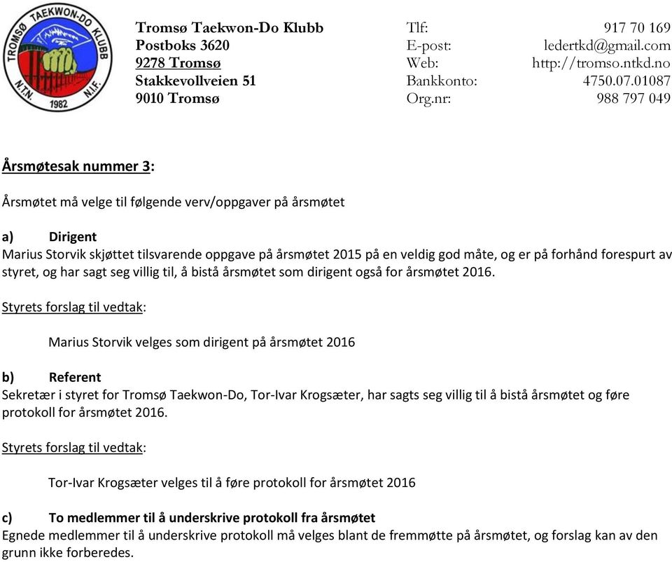 på forhånd forespurt av styret, og har sagt seg villig til, å bistå årsmøtet som dirigent også for årsmøtet 2016.