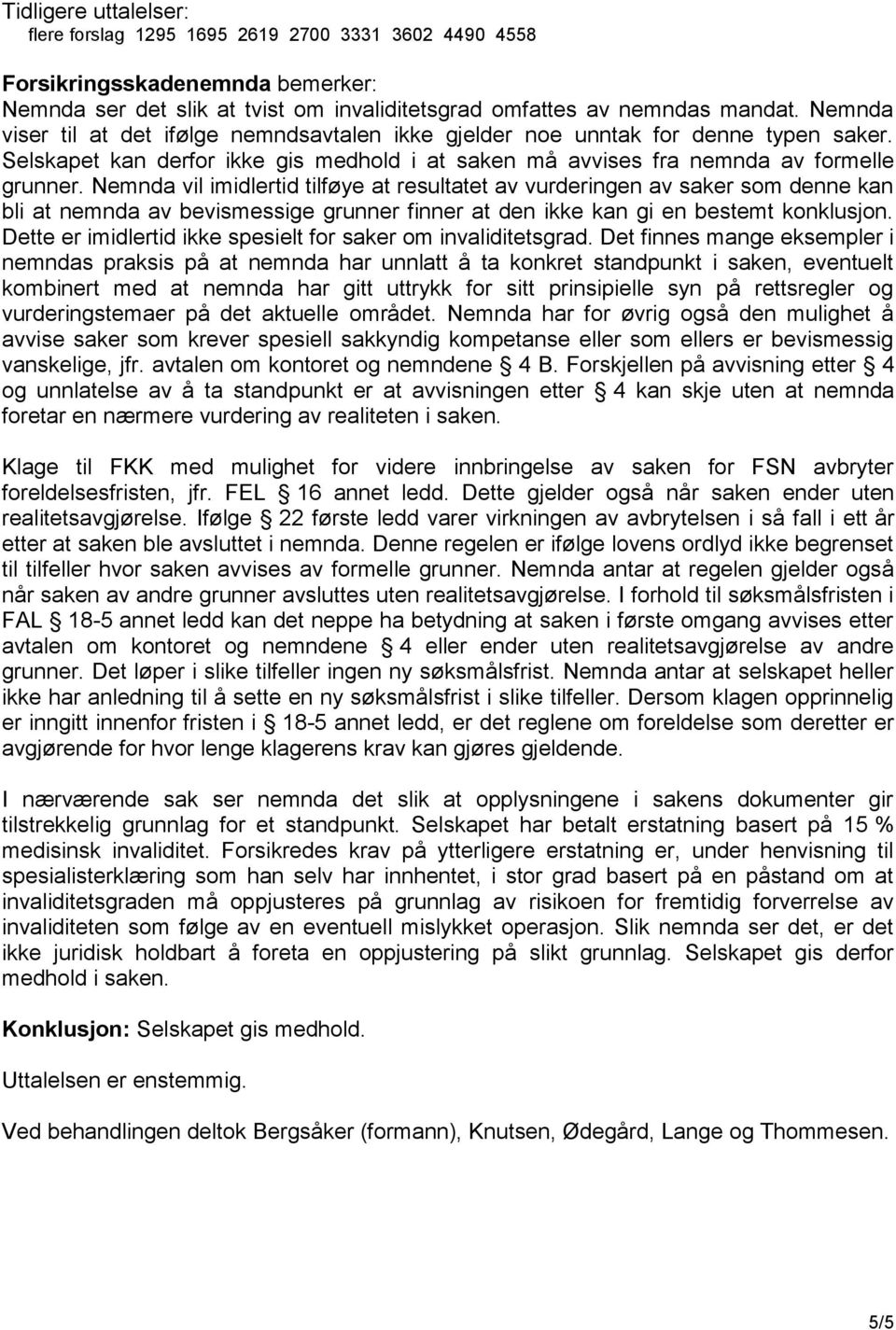 Nemnda vil imidlertid tilføye at resultatet av vurderingen av saker som denne kan bli at nemnda av bevismessige grunner finner at den ikke kan gi en bestemt konklusjon.