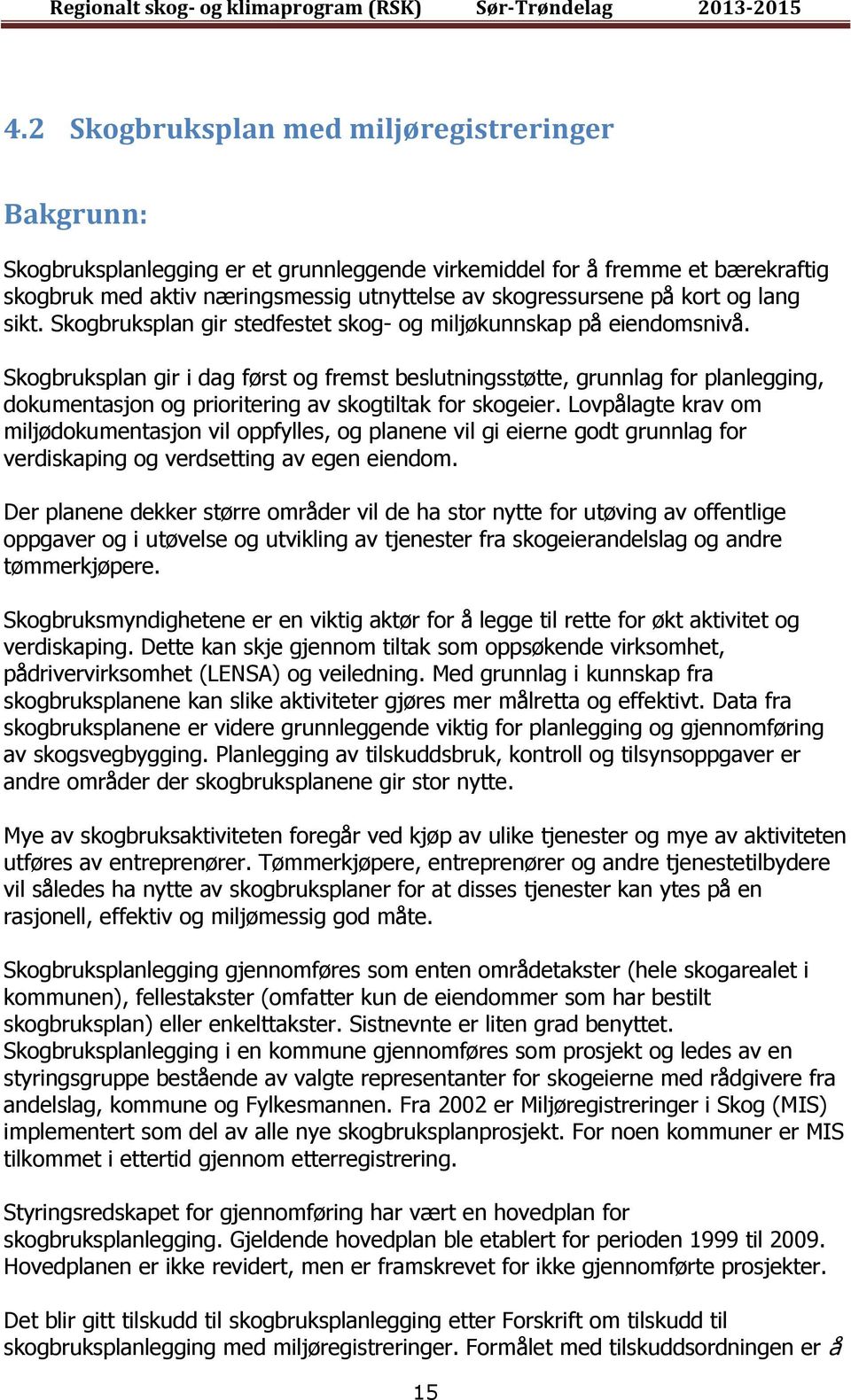 Skogbruksplan gir i dag først og fremst beslutningsstøtte, grunnlag for planlegging, dokumentasjon og prioritering av skogtiltak for skogeier.