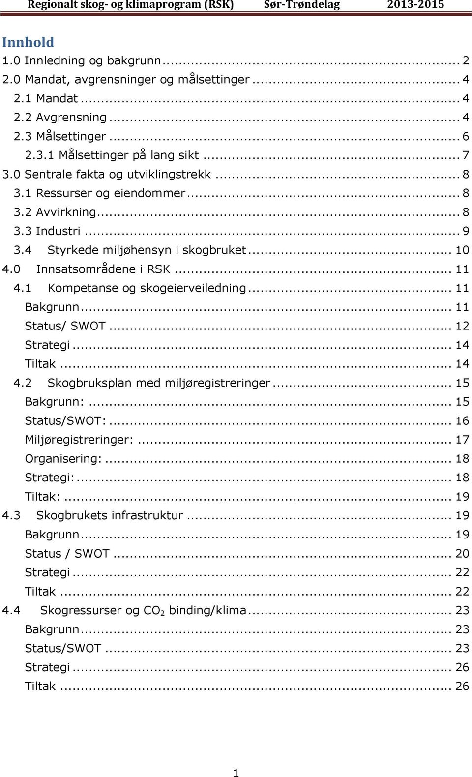 1 Kompetanse og skogeierveiledning... 11 Bakgrunn... 11 Status/ SWOT... 12 Strategi... 14 Tiltak... 14 4.2 Skogbruksplan med miljøregistreringer... 15 Bakgrunn:... 15 Status/SWOT:.