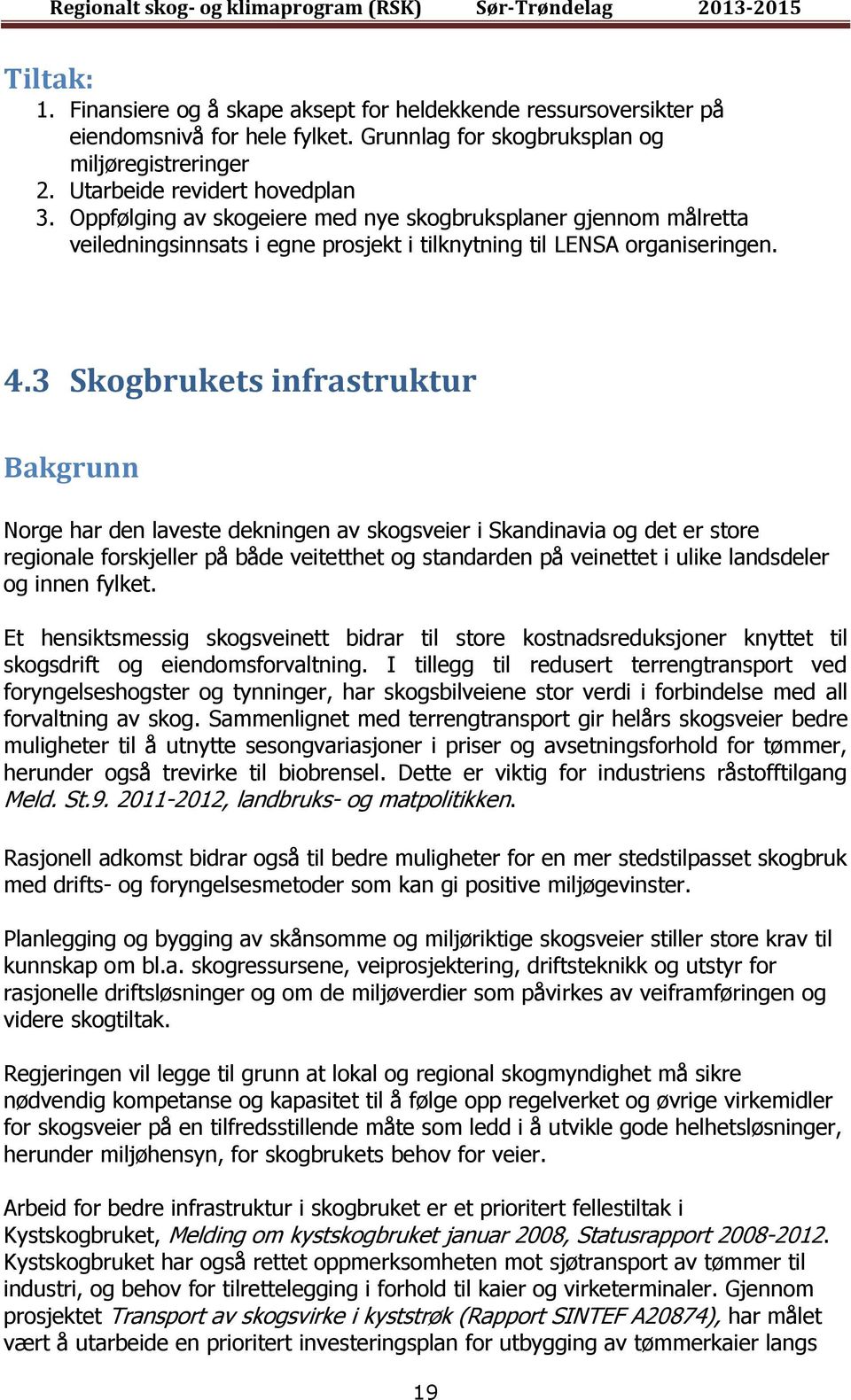 3 Skogbrukets infrastruktur Bakgrunn Norge har den laveste dekningen av skogsveier i Skandinavia og det er store regionale forskjeller på både veitetthet og standarden på veinettet i ulike landsdeler