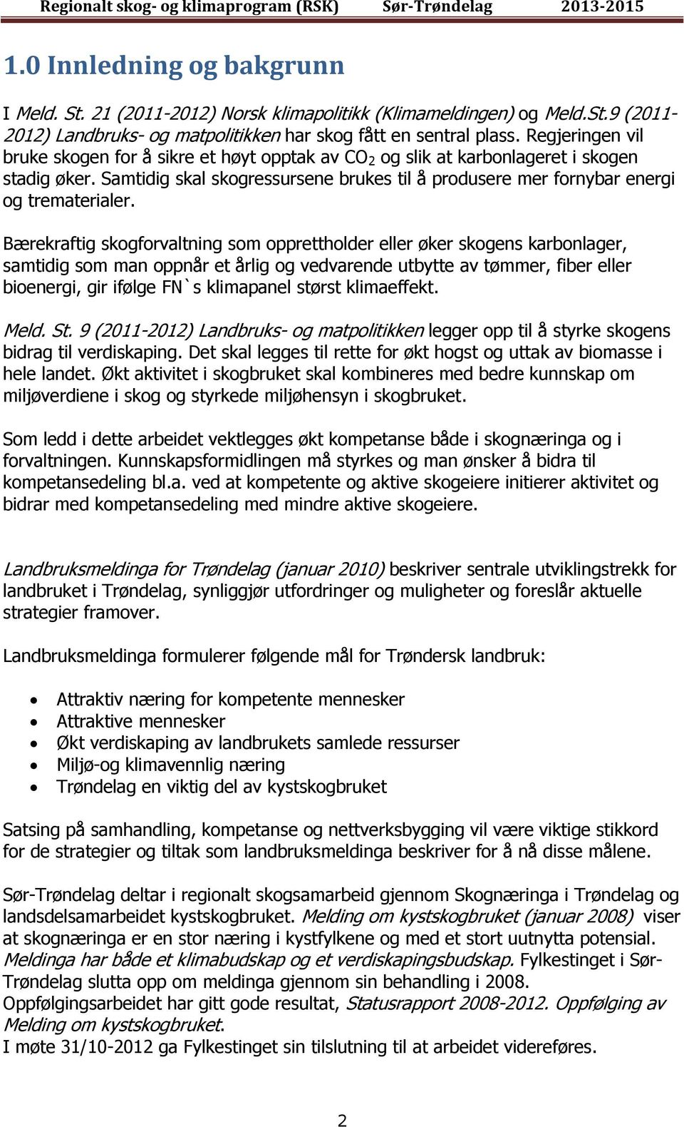 Bærekraftig skogforvaltning som opprettholder eller øker skogens karbonlager, samtidig som man oppnår et årlig og vedvarende utbytte av tømmer, fiber eller bioenergi, gir ifølge FN`s klimapanel