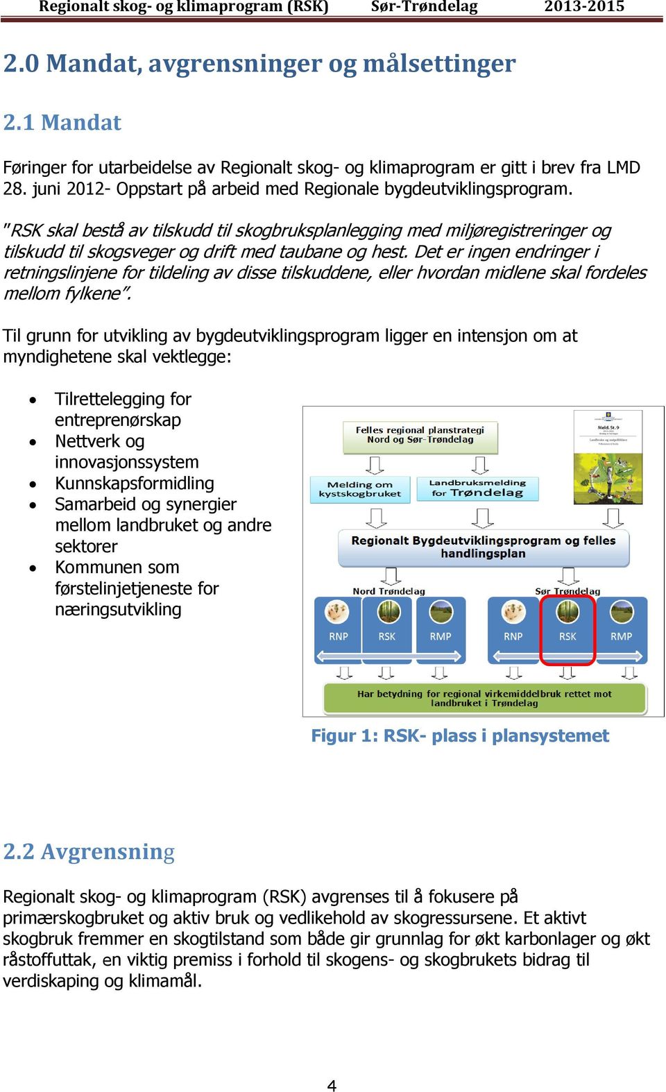 Det er ingen endringer i retningslinjene for tildeling av disse tilskuddene, eller hvordan midlene skal fordeles mellom fylkene.