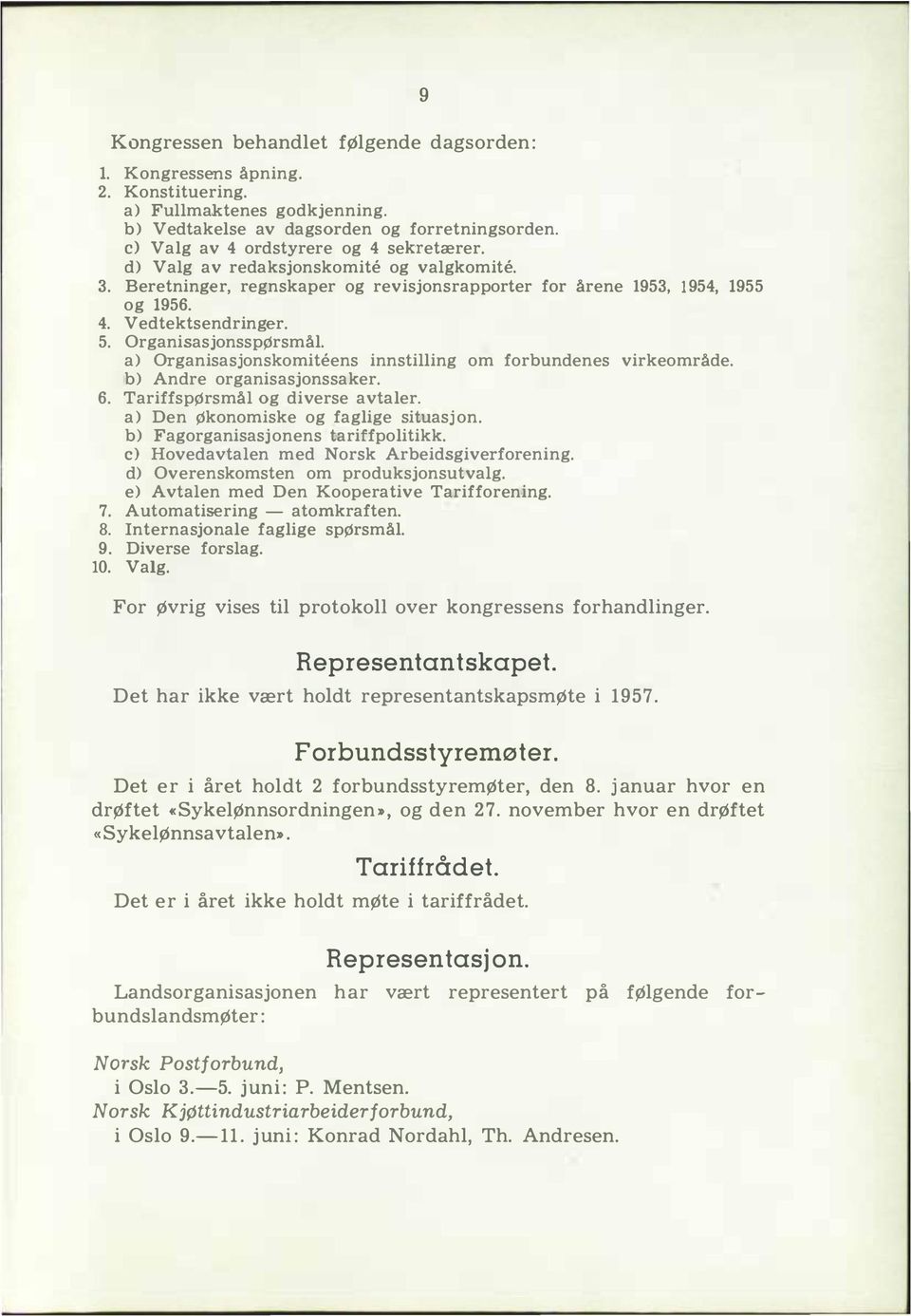 a) Organisasjonskomiteens innstiing om forbundenes virkeområde. b) Andre organisasjonssaker. 6. TariffspØrsmå og diverse avtaer. a) Den Økonomiske og fagige situasj on.