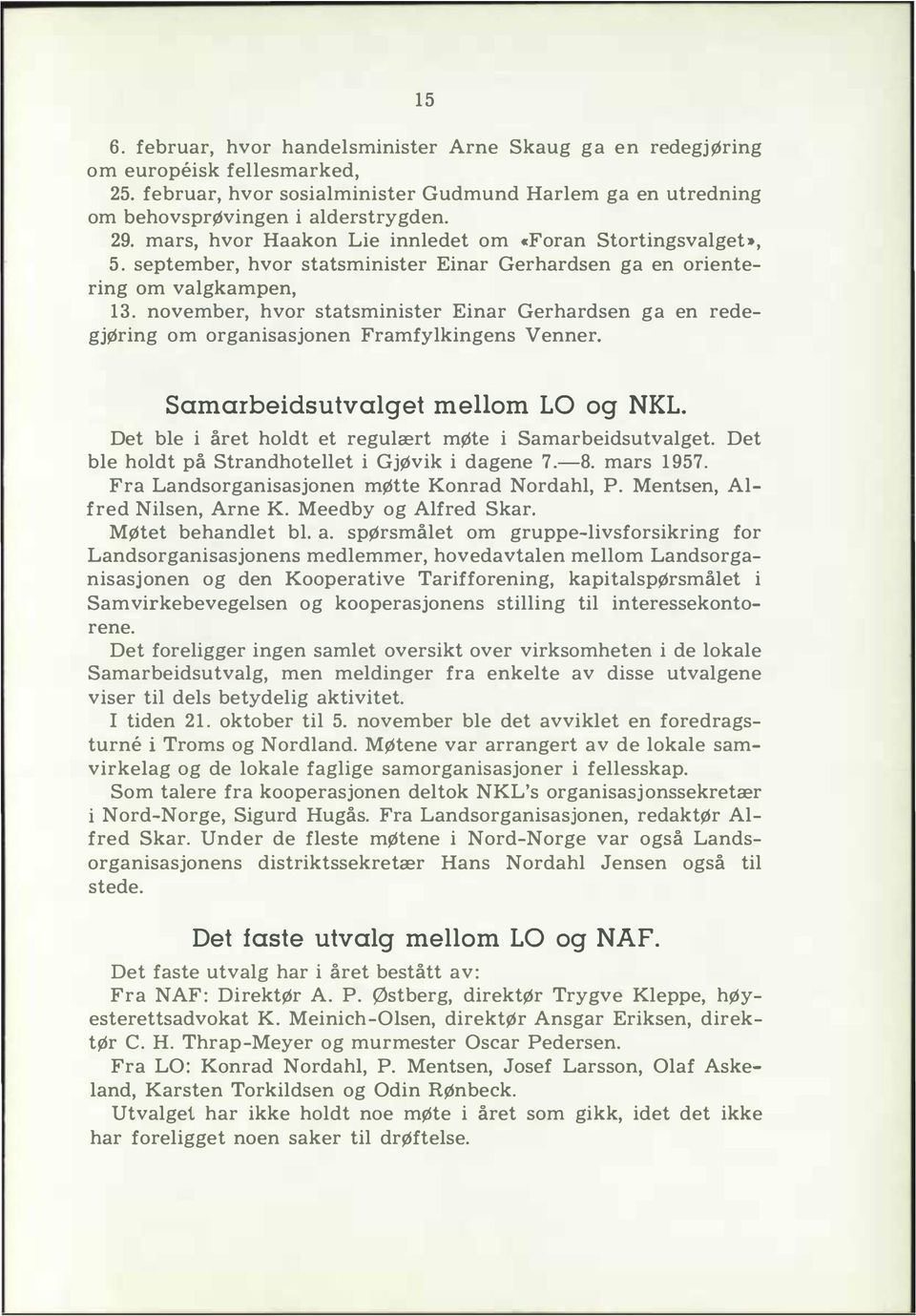 november, hvor statsminister Einar Gerhardsen ga en redegjøring om organisasjonen Framfykingens Venner. Samarbeidsutvaget meom LO og NKL. Det be i året hodt et reguært møte i Samarbeidsutvaget.