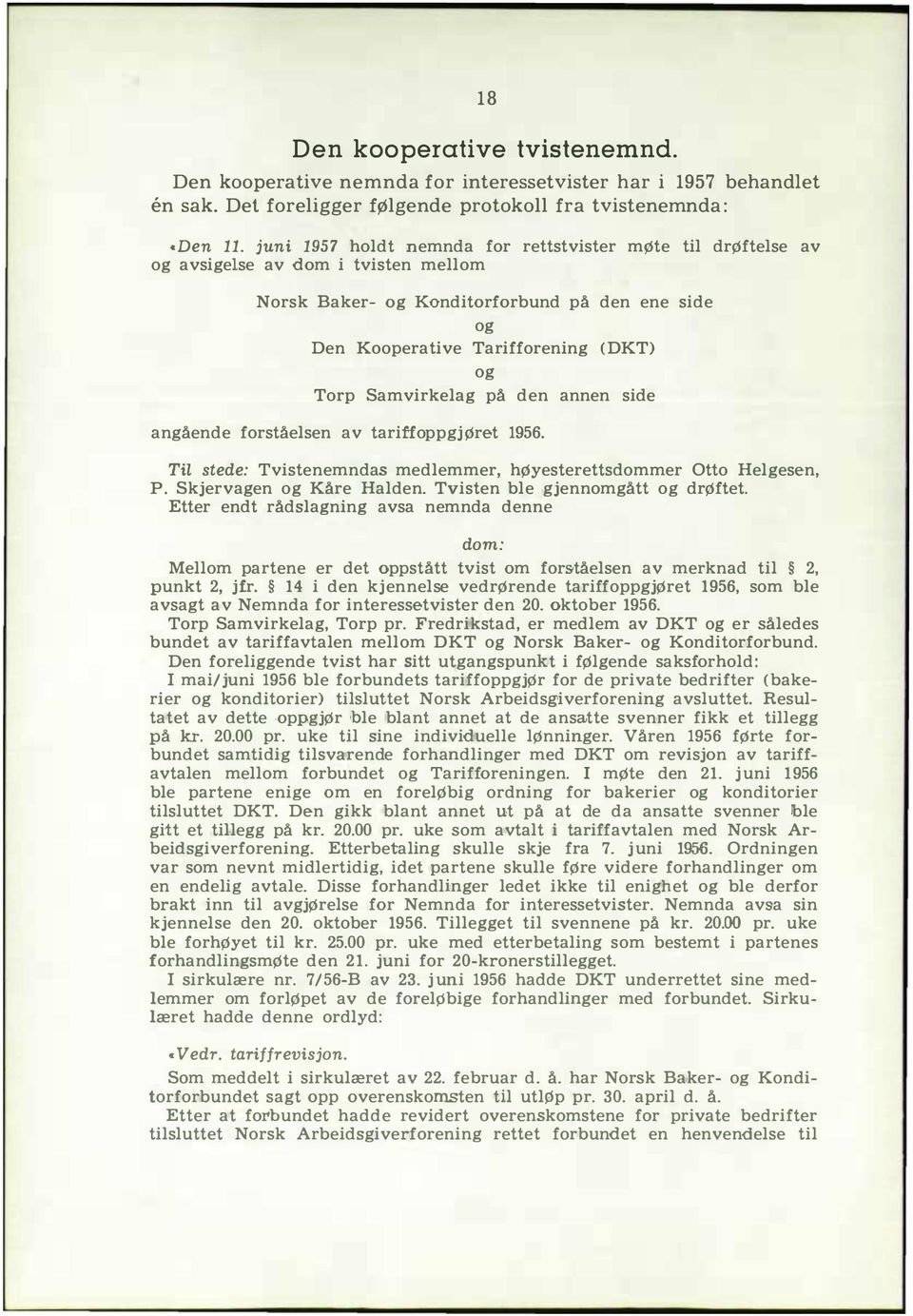 på den annen side angående forståesen av tarimoppgjøret 1956. TiL stede: Tvistenemndas medemmer, høyesterettsdommer Otto Hegesen, P. Skjervagen og Kåre Haden. Tvisten be gjennomgått og drøftet.