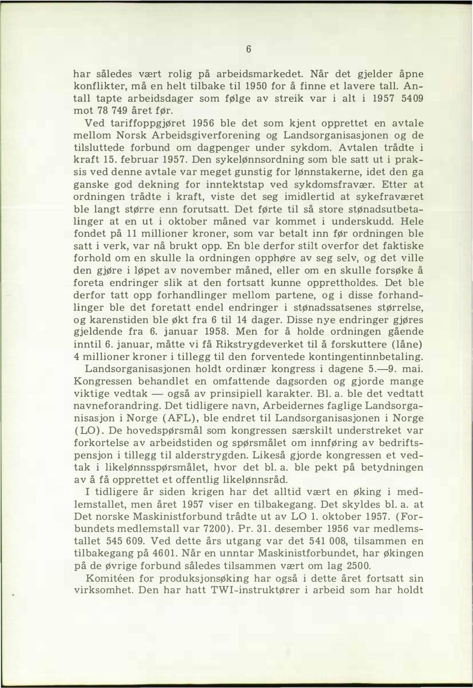 Ved tariffoppgjøret 1956 be det som kjent opprettet en avtae meom Norsk Arbeidsgiverforening og Landsorganisasjonen og de tisuttede forbund om dagpenge r under sykdom. Avtaen trådte i kraft 15.