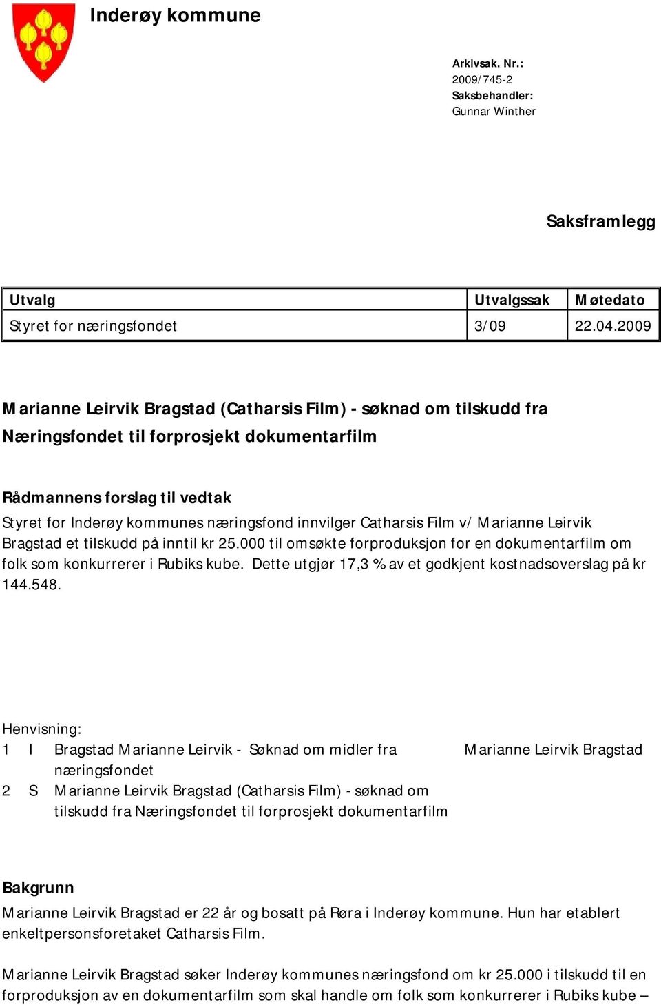 Catharsis Film v/ Marianne Leirvik Bragstad et tilskudd på inntil kr 25.000 til omsøkte forproduksjon for en dokumentarfilm om folk som konkurrerer i Rubiks kube.