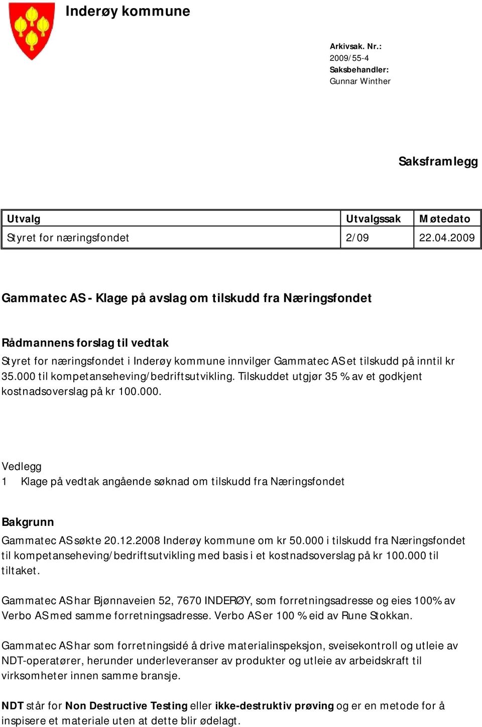 000 til kompetanseheving/bedriftsutvikling. Tilskuddet utgjør 35 % av et godkjent kostnadsoverslag på kr 100.000. Vedlegg 1 Klage på vedtak angående søknad om tilskudd fra Næringsfondet Bakgrunn Gammatec AS søkte 20.