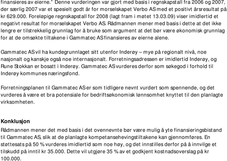 Rådmannen mener med basis i dette at det ikke lengre er tilstrekkelig grunnlag for å bruke som argument at det bør være økonomisk grunnlag for at de omsøkte tiltakene i Gammatec AS finansieres av