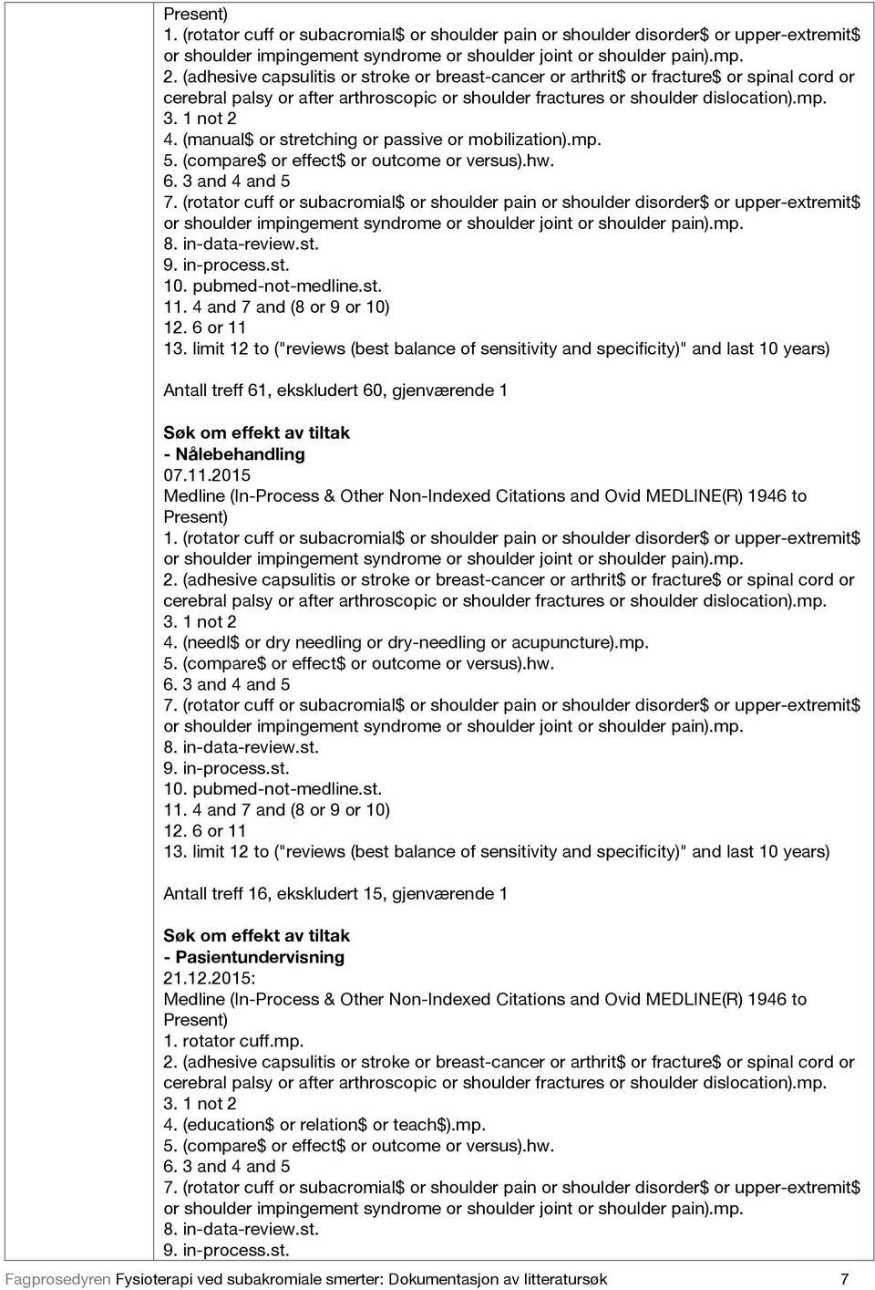 4 and 7 and (8 or 9 or 10) 12. 6 or 11 13. limit 12 to ("reviews (best balance of sensitivity and specificity)" and last 10 years) Antall treff 61, ekskludert 60, gjenværende 1 - Nålebehandling 1.