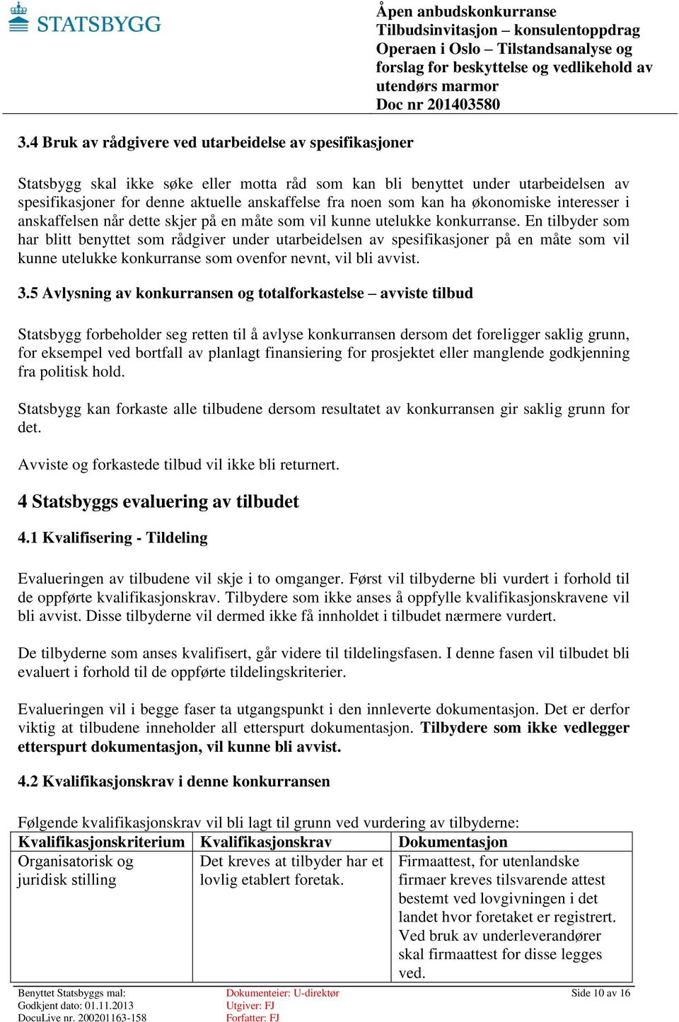 En tilbyder som har blitt benyttet som rådgiver under utarbeidelsen av spesifikasjoner på en måte som vil kunne utelukke konkurranse som ovenfor nevnt, vil bli avvist. 3.