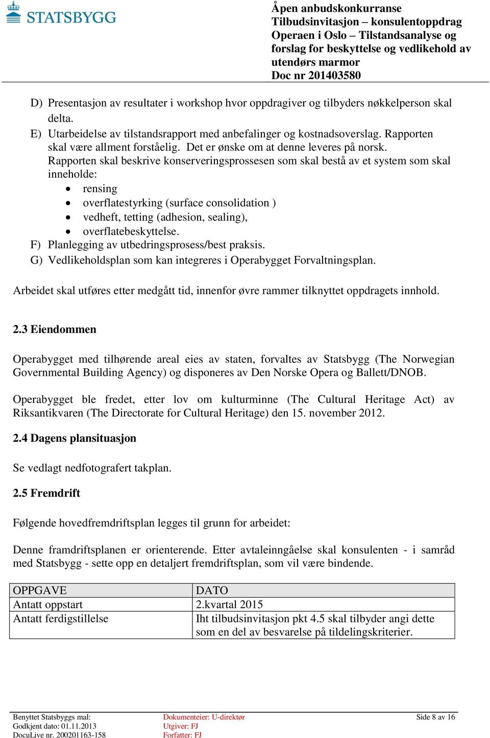 Rapporten skal beskrive konserveringsprossesen som skal bestå av et system som skal inneholde: rensing overflatestyrking (surface consolidation ) vedheft, tetting (adhesion, sealing),