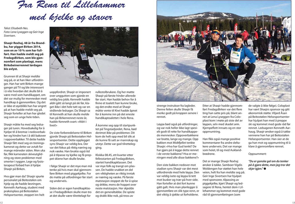 Han hadde meldt seg på FredagsBirken, som ble gjennomført som planlagt, mens Birkebeinerrennet lørdagen ble avlyst. Grunnen til at Shaqir meldte seg på, er at han liker utfordringer.