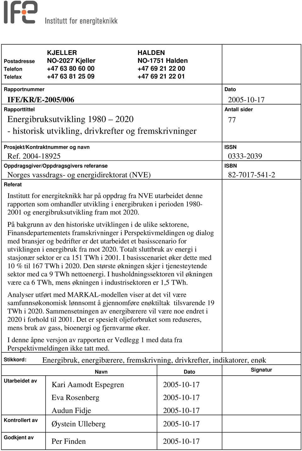 2004-18925 0333-2039 Oppdragsgiver/Oppdragsgivers referanse Norges vassdrags- og energidirektorat (NVE) 82-7017-541-2 Referat Institutt for energiteknikk har på oppdrag fra NVE utarbeidet denne