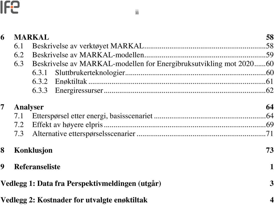 ..62 7 Analyser 64 7.1 Etterspørsel etter energi, basisscenariet...64 7.2 Effekt av høyere elpris...69 7.