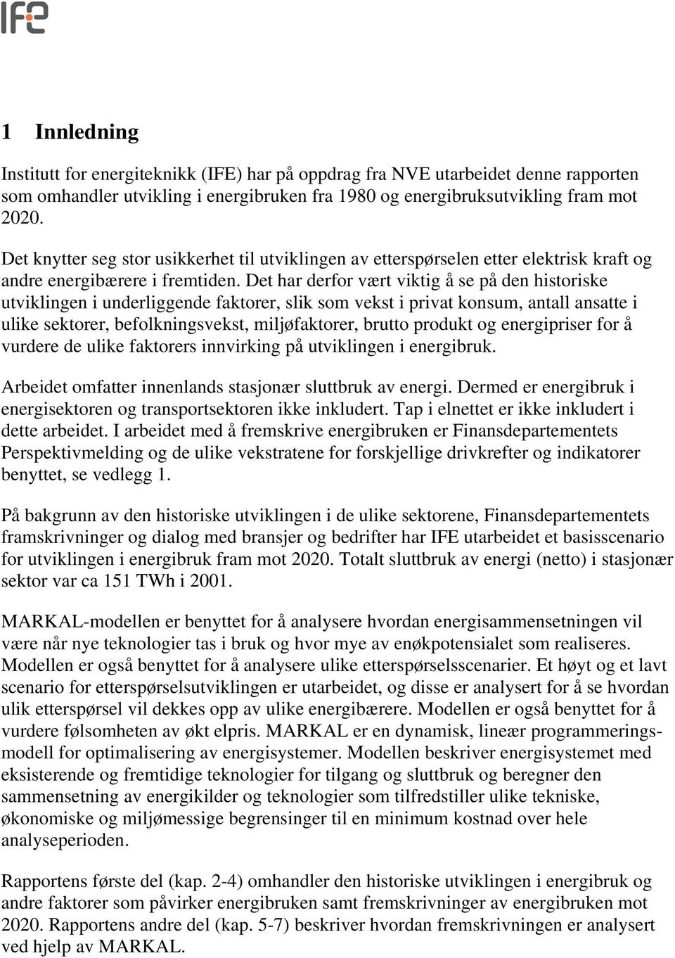 Det har derfor vært viktig å se på den historiske utviklingen i underliggende faktorer, slik som vekst i privat konsum, antall ansatte i ulike sektorer, befolkningsvekst, miljøfaktorer, brutto