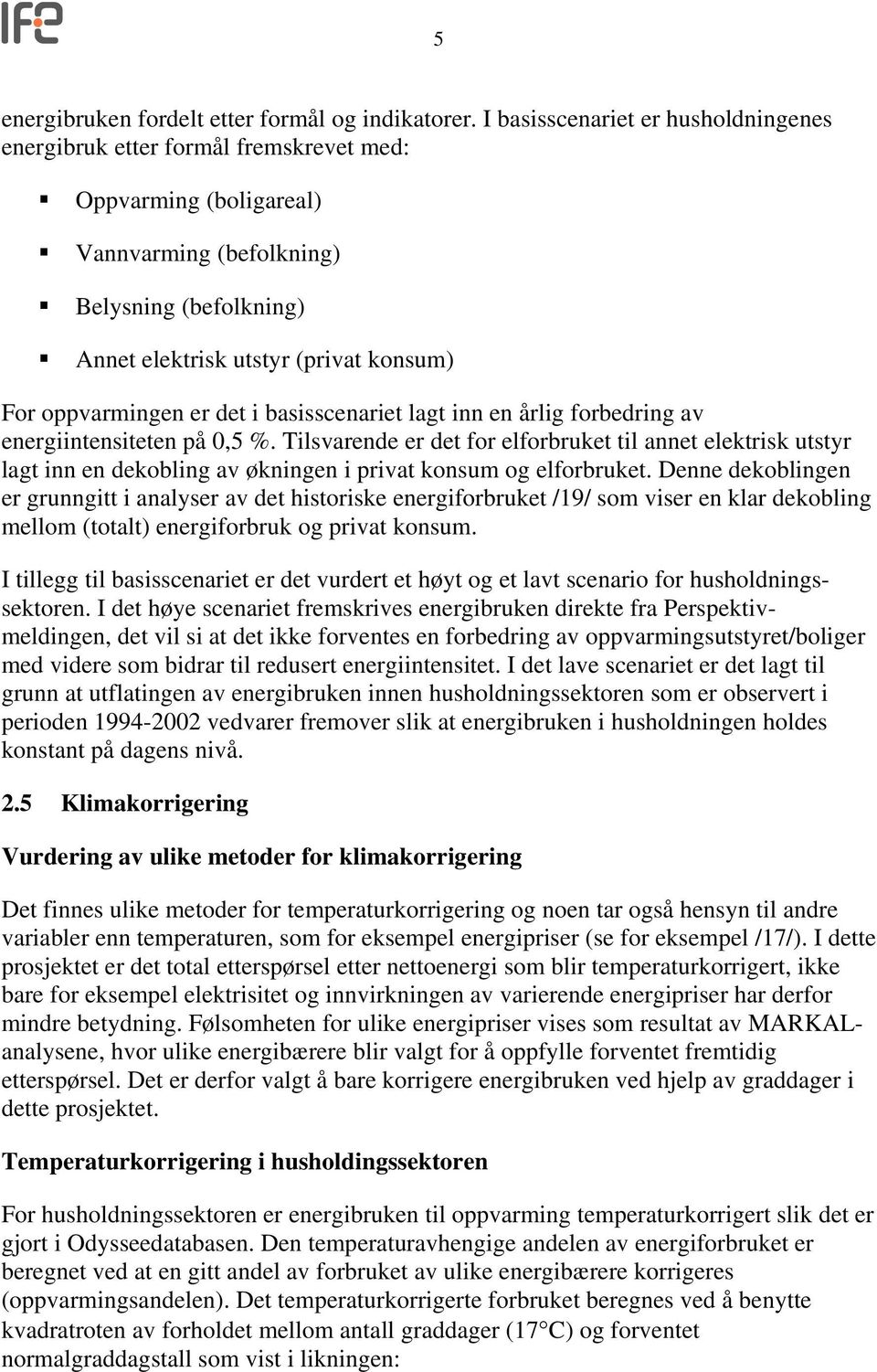 oppvarmingen er det i basisscenariet lagt inn en årlig forbedring av energiintensiteten på 0,5 %.