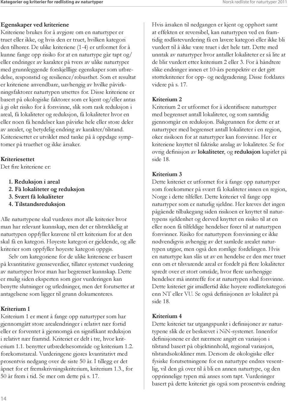 De ulike kriteriene (1-4) er utformet for å kunne fange opp risiko for at en naturtype går tapt og/ eller endringer av karakter på tvers av ulike naturtyper med grunnleggende forskjelllige egenskaper