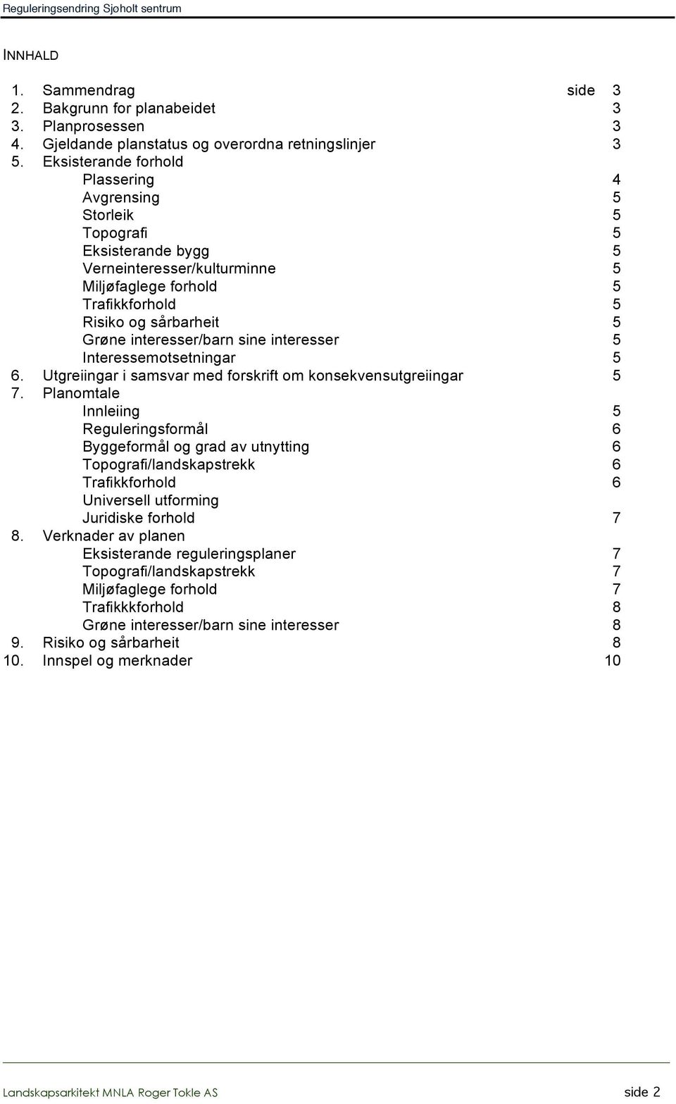 interesser/barn sine interesser 5 Interessemotsetningar 5 6. Utgreiingar i samsvar med forskrift om konsekvensutgreiingar 5 7.