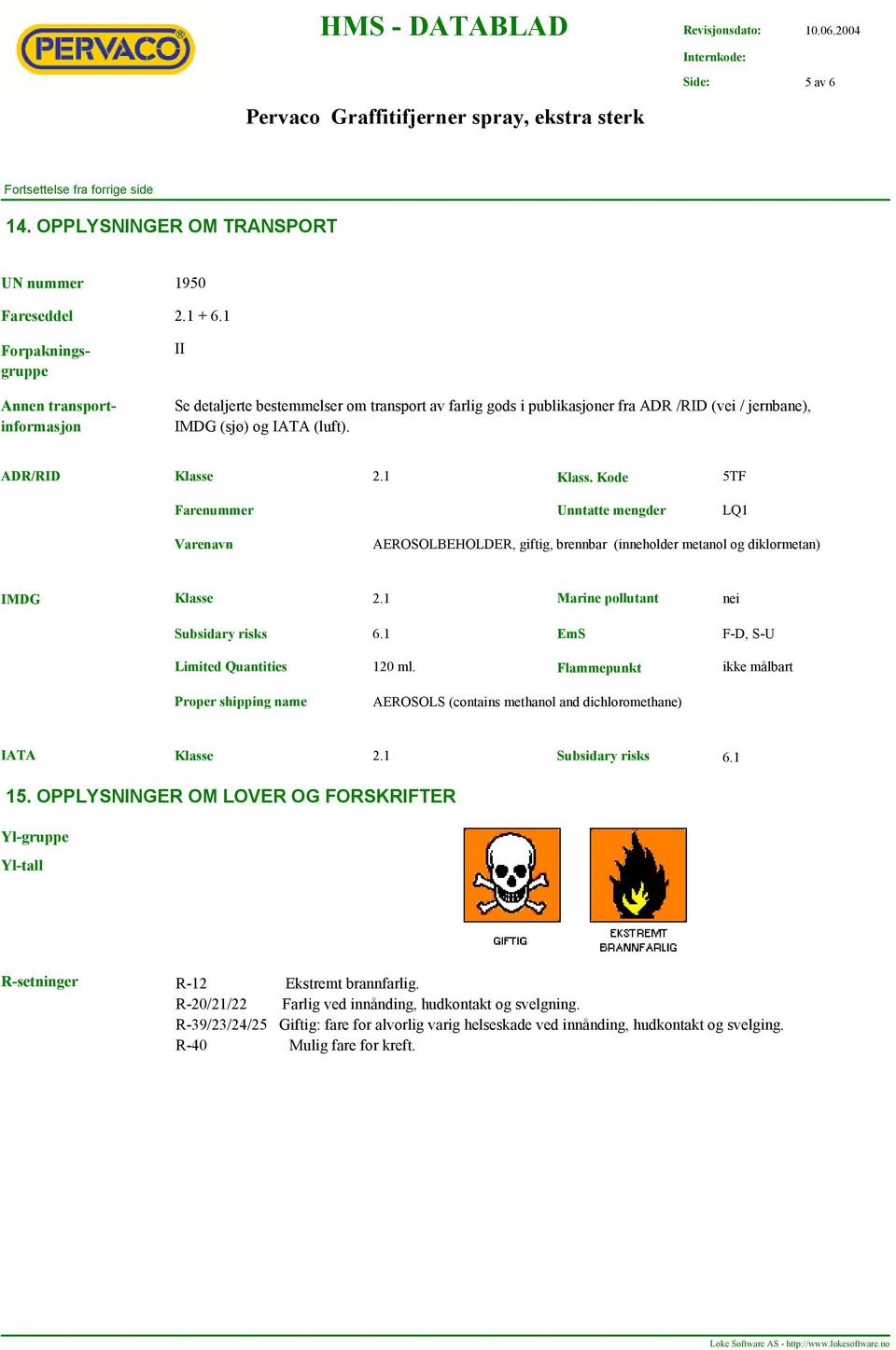 1 Klass. Kode 5TF Farenummer Unntatte mengder LQ1 Varenavn AEROSOLBEHOLDER, giftig, brennbar (inneholder metanol og diklormetan) IMDG Klasse 2.1 Marine pollutant nei Subsidary risks 6.