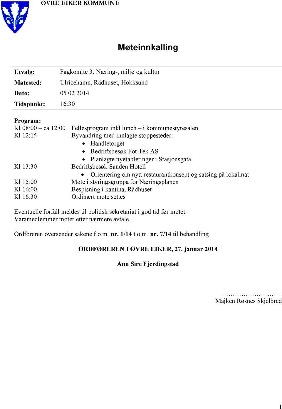 Bedriftsbesøk Fot Tek AS Planlagte nyetableringer i Stasjonsgata Bedriftsbesøk Sanden Hotell Orientering om nytt restaurantkonsept og satsing på lokalmat Møte i styringsgruppa for Næringsplanen