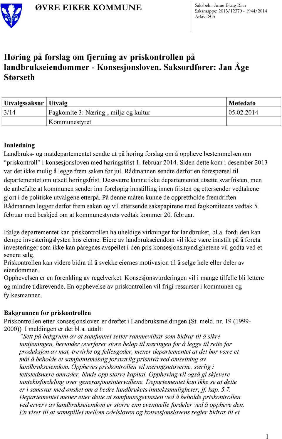 2014 Kommunestyret Innledning Landbruks- og matdepartementet sendte ut på høring forslag om å oppheve bestemmelsen om priskontroll i konsesjonsloven med høringsfrist 1. februar 2014.