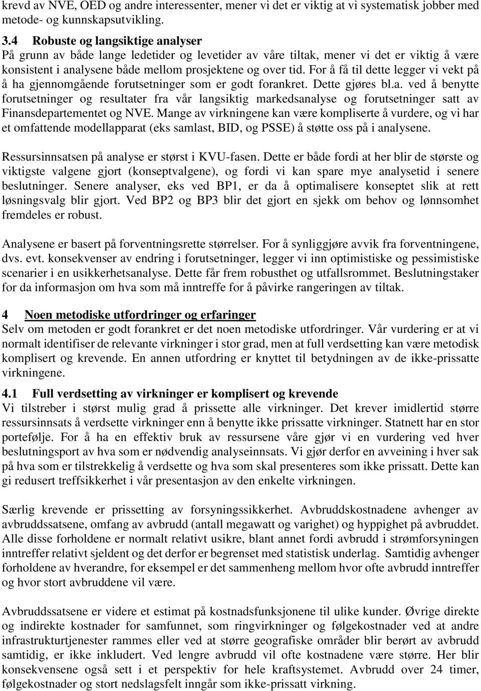 For å få til dette legger vi vekt på å ha gjennomgående forutsetninger som er godt forankret. Dette gjøres bl.a. ved å benytte forutsetninger og resultater fra vår langsiktig markedsanalyse og forutsetninger satt av Finansdepartementet og NVE.