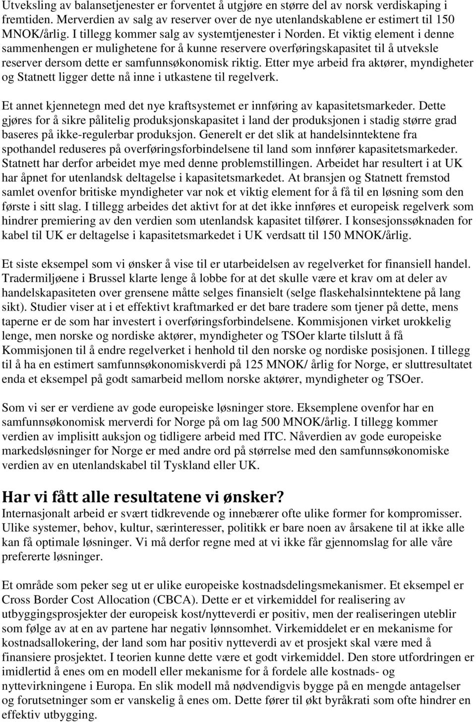 Et viktig element i denne sammenhengen er mulighetene for å kunne reservere overføringskapasitet til å utveksle reserver dersom dette er samfunnsøkonomisk riktig.