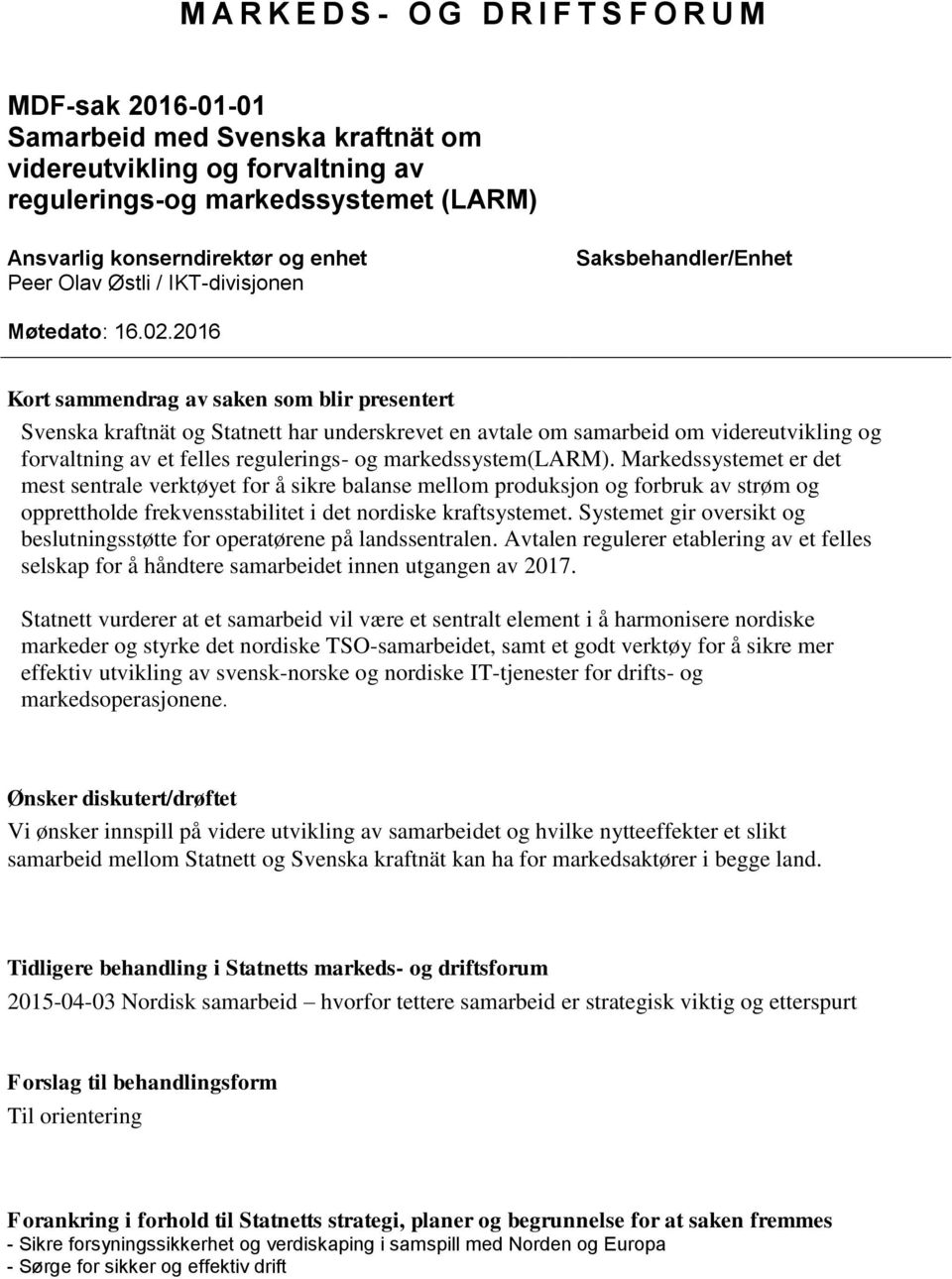 2016 Kort sammendrag av saken som blir presentert Svenska kraftnät og Statnett har underskrevet en avtale om samarbeid om videreutvikling og forvaltning av et felles regulerings- og