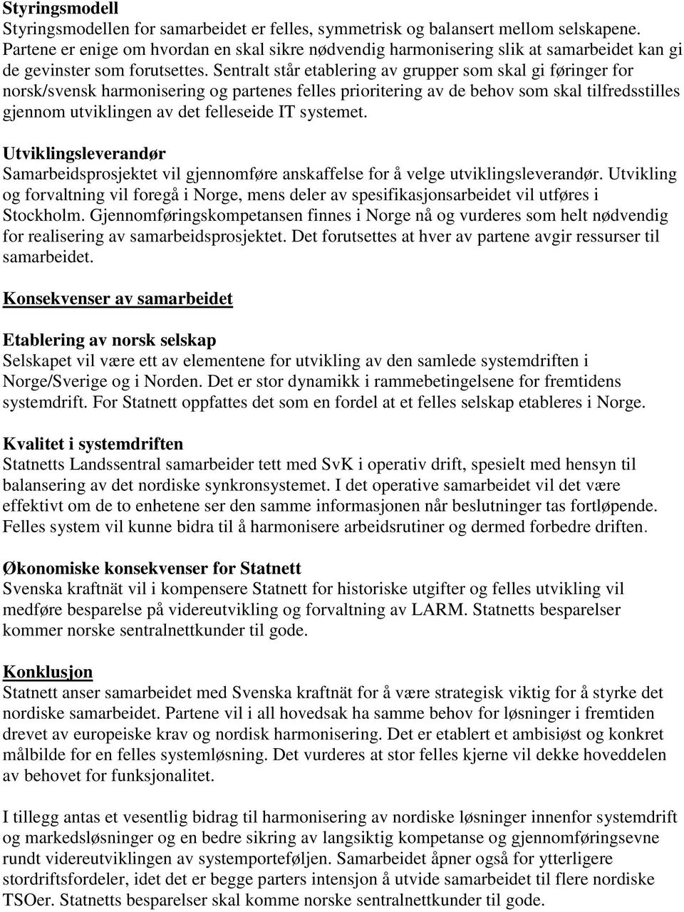 Sentralt står etablering av grupper som skal gi føringer for norsk/svensk harmonisering og partenes felles prioritering av de behov som skal tilfredsstilles gjennom utviklingen av det felleseide IT