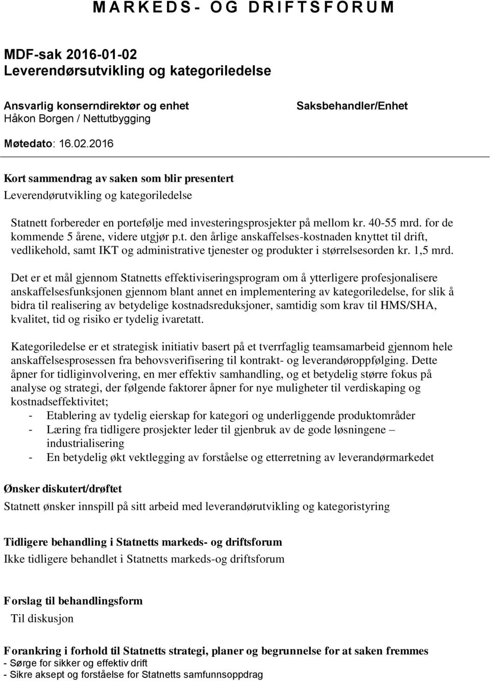 for de kommende 5 årene, videre utgjør p.t. den årlige anskaffelses-kostnaden knyttet til drift, vedlikehold, samt IKT og administrative tjenester og produkter i størrelsesorden kr. 1,5 mrd.